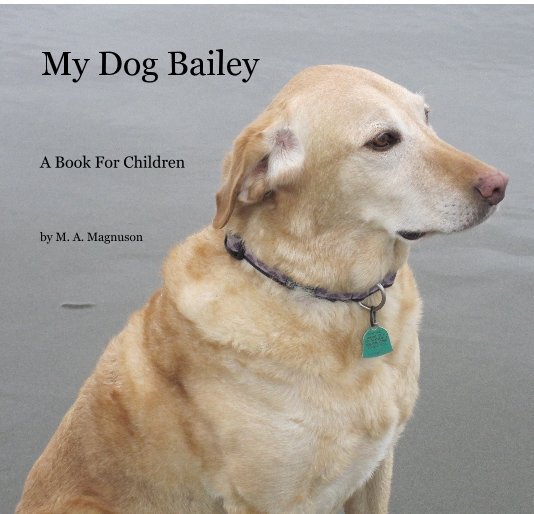 View My Dog Bailey by M. A. Magnuson