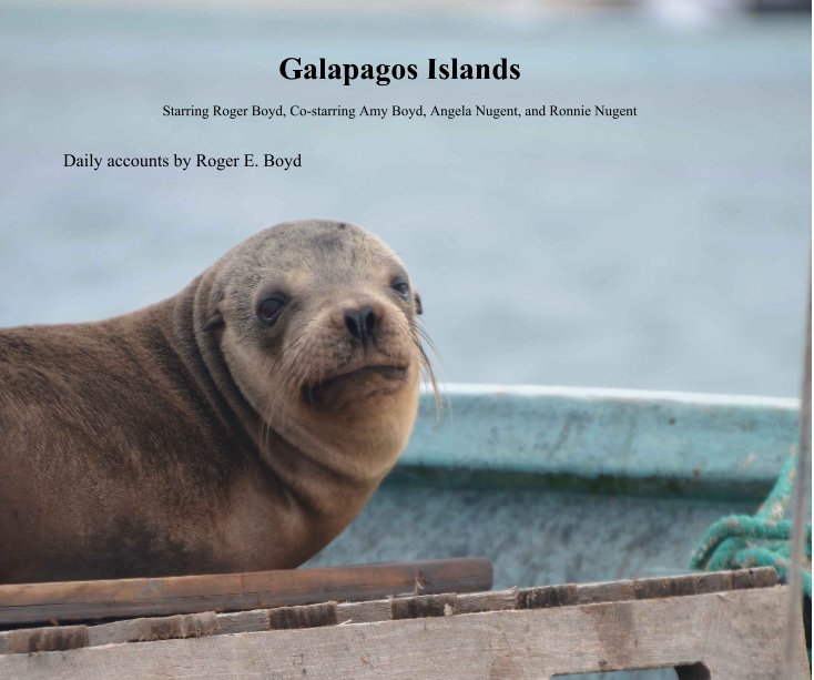 View Galapagos Islands Starring Roger Boyd, Co-starring Amy Boyd, Angela Nugent, and Ronnie Nugent by Daily accounts by Roger E. Boyd