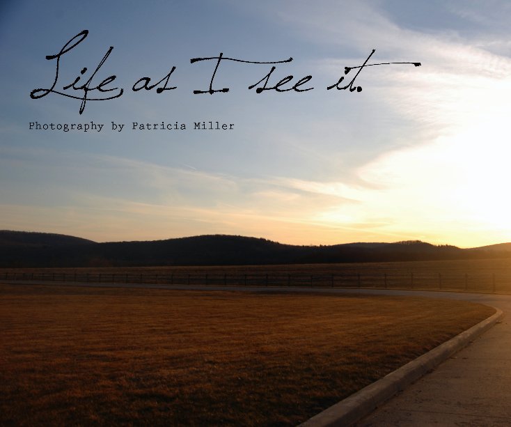 View Life as I see it. by Patricia Miller