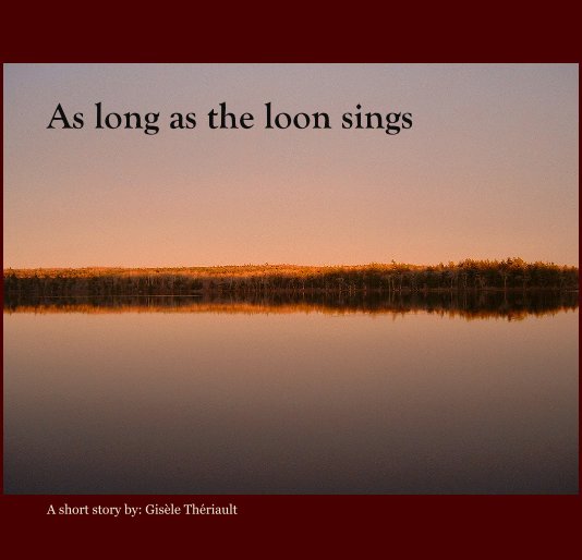 Ver As long as the loon sings por A short story by: Gisele Theriault