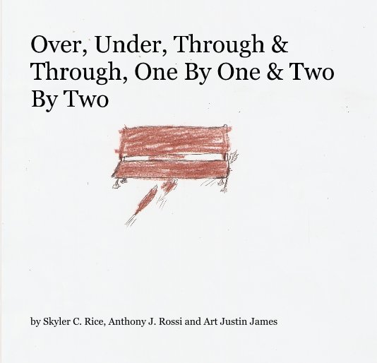View Over, Under, Through & Through, One By One & Two By Two by Skyler C. Rice, Anthony J. Rossi and Art Justin James