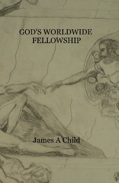 View GOD'S WORLDWIDE FELLOWSHIP by James A Child