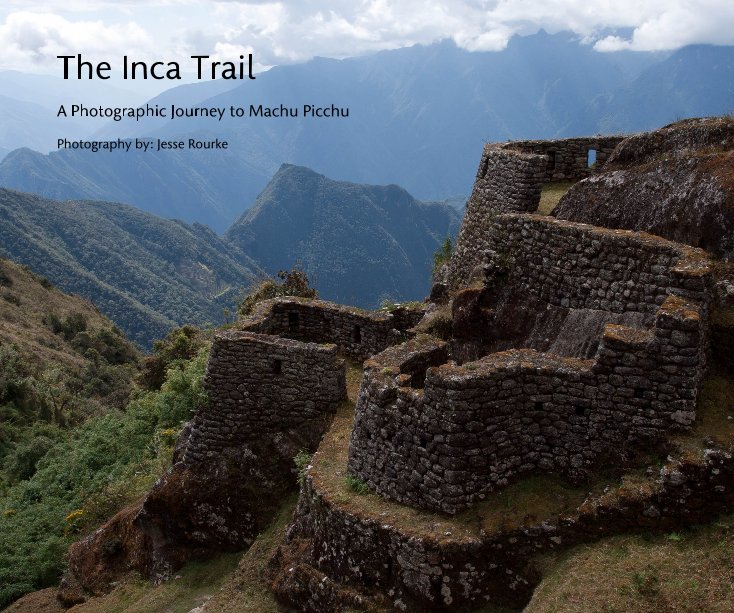 View The Inca Trail by Photography by: Jesse Rourke