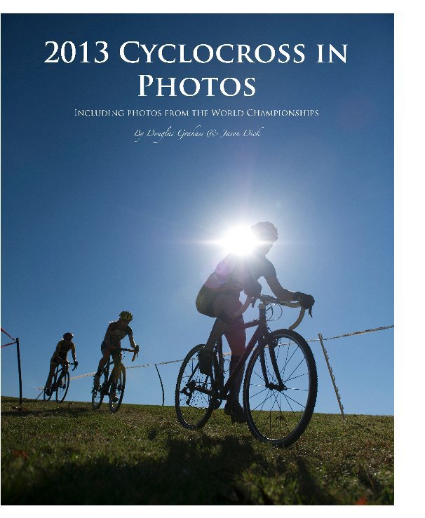 Ver 2013 Cyclocross in Photos por Douglas Graham & Jason Dick
