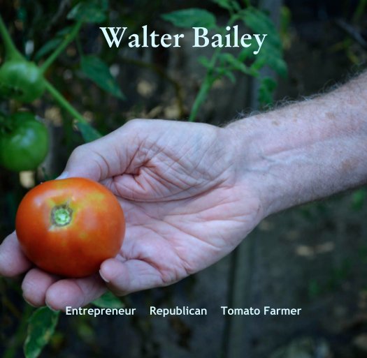 Ver Walter Bailey por Entrepreneur    Republican    Tomato Farmer