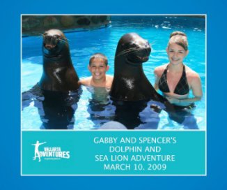 GABBY AND SPENCER'S DOLPHIN AND SEA LION ADVENTURE-MARCH 10, 2009 book cover