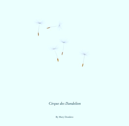 Ver Cirque des Dandelion por Mary Dondero