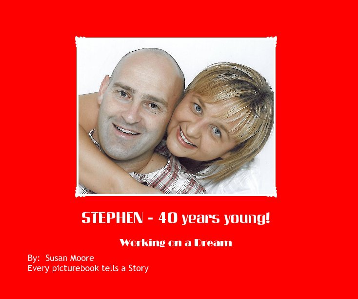 View STEPHEN - 40 years young! by By: Susan Moore Every picturebook tells a Story