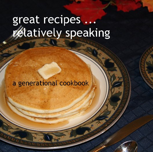 Visualizza great recipes ... relatively speaking a generational cookbook di Dorothy Ross