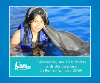 Celebrating my 15 Birthday with the Dolphins in Puerto Vallarta 2009 book cover