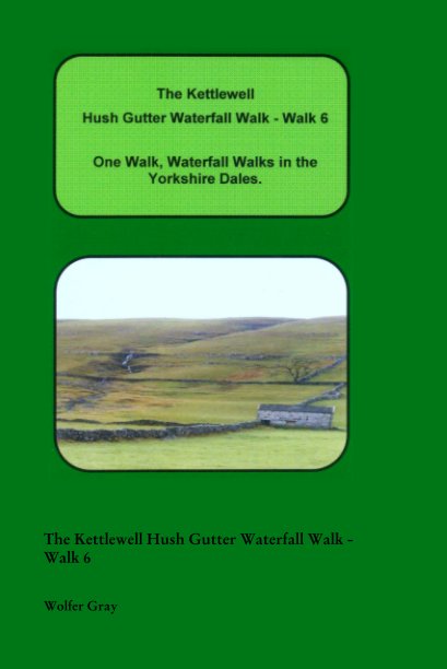 View The Kettlewell Hush Gutter Waterfall Walk - Walk 6 by Wolfer Gray