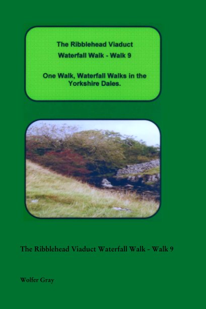 View The Ribblehead Viaduct Waterfall Walk - Walk 9 by Wolfer Gray