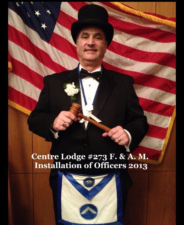View Centre Lodge #273 F. & A. M. Installation of Officers 2013 by Susan J. MacKellar