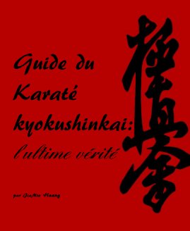 Guide du Karaté kyokushinkai: l'ultime vérité par JiaMin Huang book cover