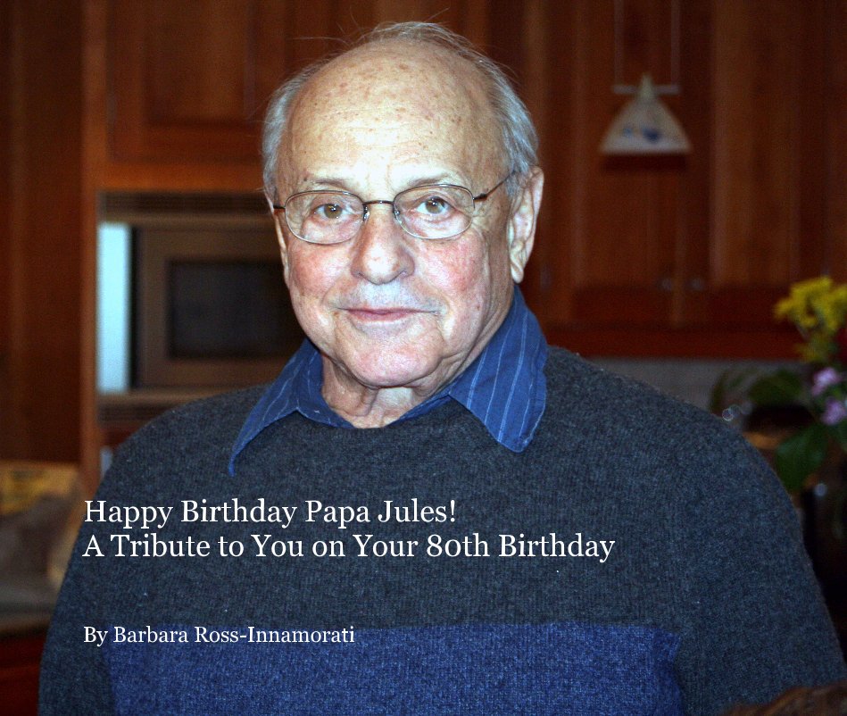 Happy Birthday Papa Jules! A Tribute to You on Your 80th Birthday by ...