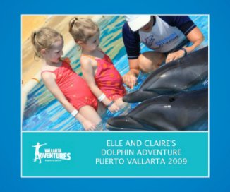 Elle and Claire´s Dolphin Adventure Puerto Vallarta 2009 book cover