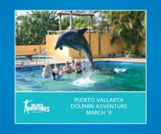 PUERTO VALLARA DOLPHIN ADVENTURE MARCH 09 book cover