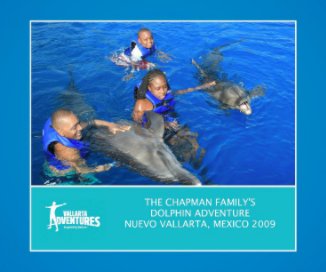 THE CHAPMAN FAMILY´S DOLPHIN ADVENTURE NUEVO VALLARTA, MEXICO 2009 book cover