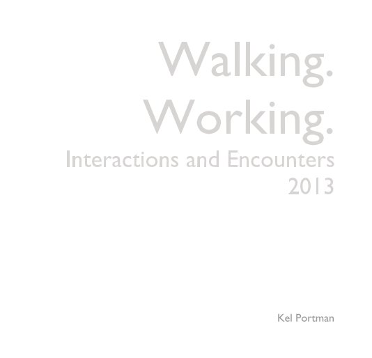 View Walking. Working. Interactions and Encounters 2013 by Kel Portman