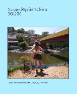 Zihuatanejo . Ixtapa, Guerrero, Mexico 2008 . 2009 book cover