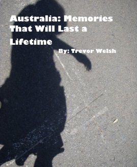 Australia: Memories That Will Last a Lifetime By: Trevor Welsh book cover