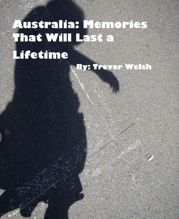 Ver Australia: Memories That Will Last a Lifetime By: Trevor Welsh por Trevor Welsh