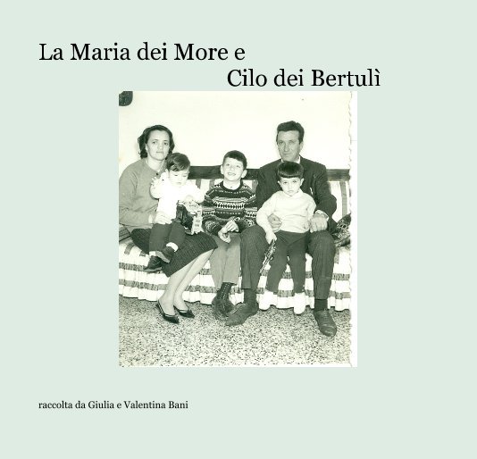 View La Maria dei More e Cilo dei Bertulì by raccolta da Giulia e Valentina Bani