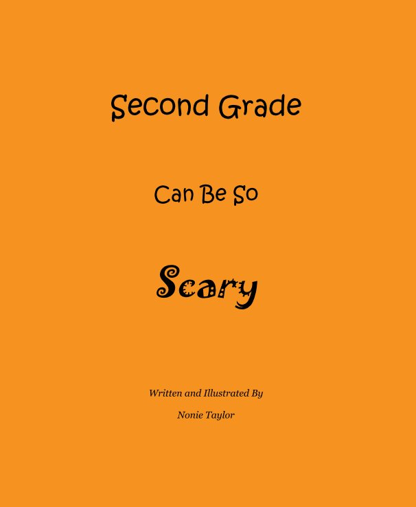 View Second Grade Can Be So Scary Written and Illustrated By Nonie Taylor by Nonie Taylor