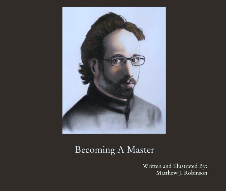 View Becoming A Master by Written and Illustrated By: 
Matthew J. Robinson