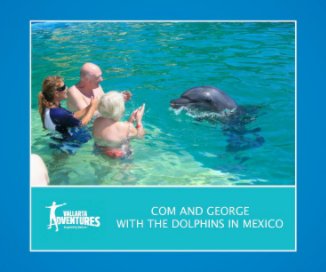 CAM AND GEORGE WITH THE DOLPHINS IN MEXICO MARCH 12 book cover