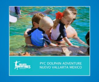 PYC DOLPHIN ADVENTURE NUEVO VALLARTA MEXICO MARCH 12 book cover