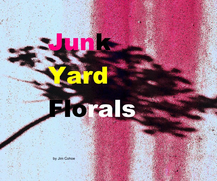 View Junk Yard Florals by Jim Cohoe