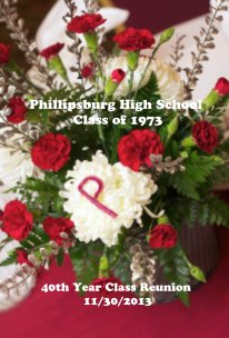 Phillipsburg High School Class of 1973 40th Year Class Reunion 11/30/2013 book cover