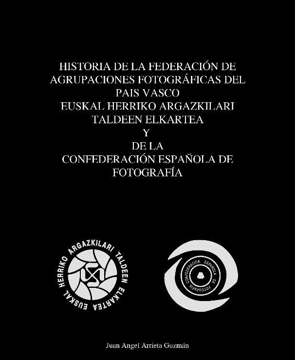 Ver Historia de la Federación de Agrupaciones Fotográficas del País Vasco por Juan Angel Arrieta