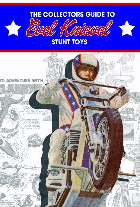 View The Collectors Guide To Evel Knievel Stunt Toys by Sluice