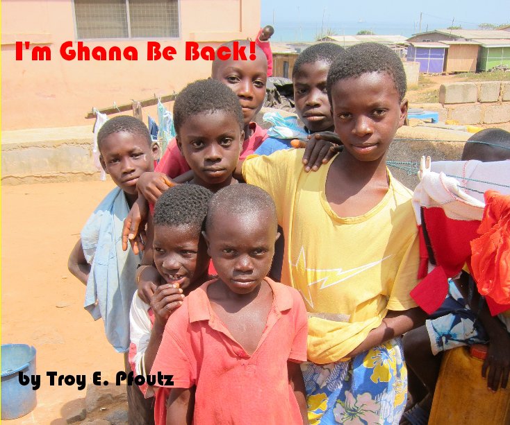 I'm Ghana Be Back! nach Troy E. Pfoutz anzeigen