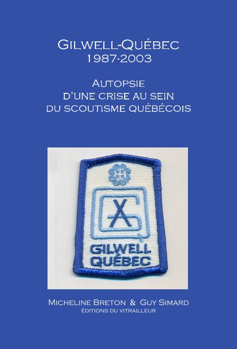 Ver Gilwell-Québec 1987-2003 Autopsie d'une crise au sein du scoutisme québécois por Micheline Breton & Guy Simard éditions du vitrailleur