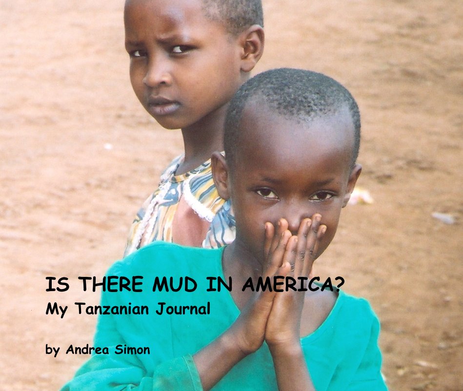 Visualizza IS THERE MUD IN AMERICA? My Tanzanian Journal di Andrea Simon