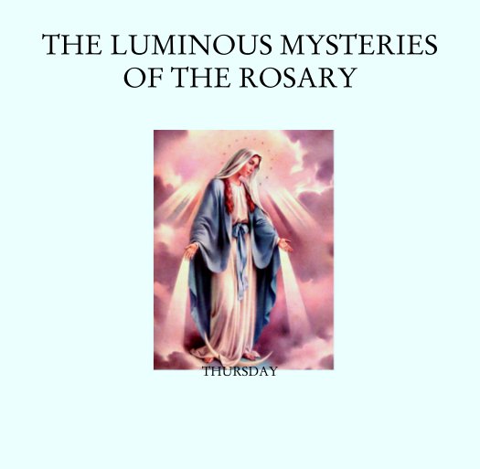 View THE LUMINOUS MYSTERIES OF THE ROSARY by THURSDAY