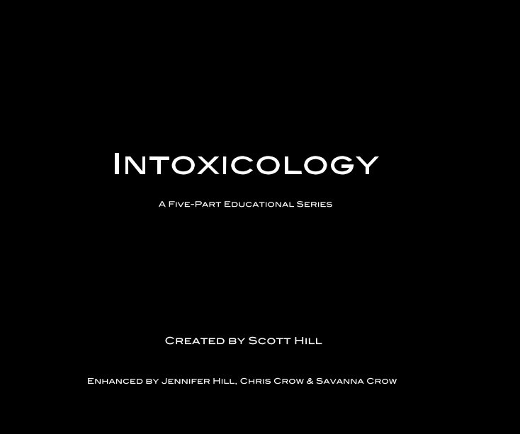 View Intoxicology A Five-Part Educational Series by Enhanced by Jennifer Hill, Chris Crow & Savanna Crow