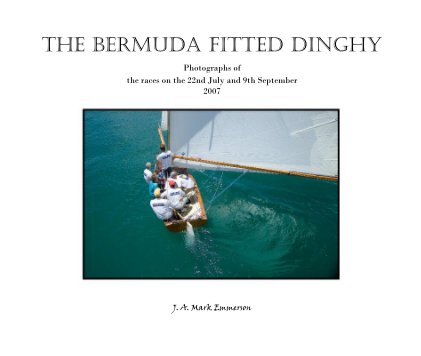 The Bermuda Fitted Dinghy Photographs of the races on the 22nd July and 9th September 2007 J. A. Mark Emmerson book cover