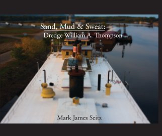 Sand, Mud & Sweat: Dredge William A. Thompson book cover