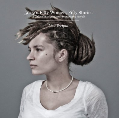 50/50: Fifty Women, Fifty Stories A Collection of Beautiful Images and Words _______________________________ Lisa Wright book cover