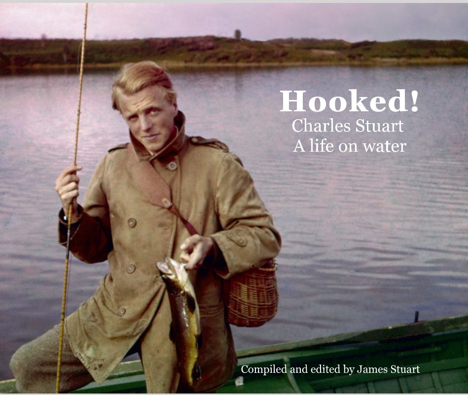 View Hooked! Charles Stuart A life on water by Compiled and edited by James Stuart