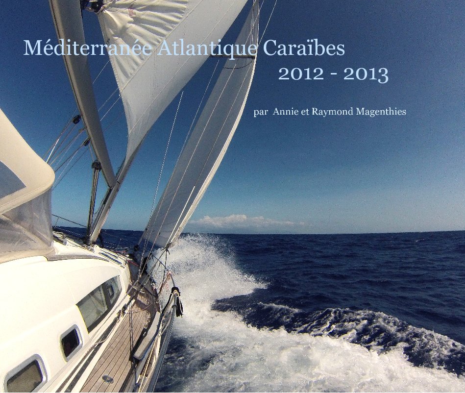 View Méditerranée Atlantique Caraïbes 2012 - 2013 by par Annie et Raymond Magenthies