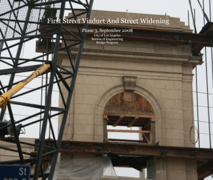 First Street Viaduct And Street Widening Phase 3, September 2008 City of Los Angeles Bureau of Engineering Bridge Program book cover