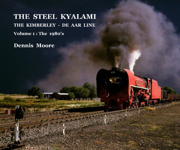 Bekijk THE STEEL KYALAMI THE KIMBERLEY - DE AAR LINE Volume 1 : The 1980's [standard landscape version] op DENNIS MOORE