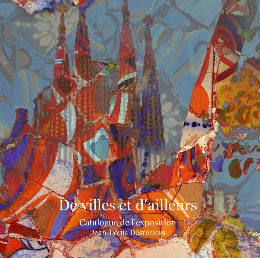 Ver De villes et d'ailleurs Catalogue de l'exposition Jean-Louis Desrosiers por Jean-Louis Desrosiers