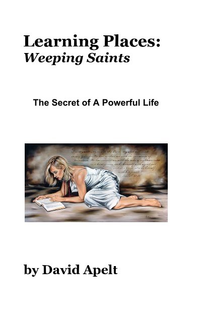 View Learning Places: Weeping Saints The Secret of A Powerful Life by David Apelt
