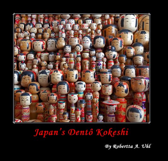 View Japan’s Dentô Kokeshi by Robertta A. Uhl
